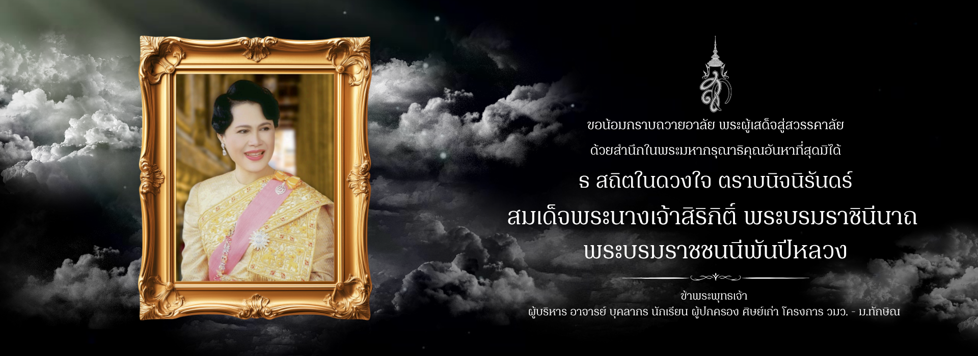 ขอน้อมรำลึกในพระมหากรุณาธิคุณของ สมเด็จพระนางเจ้าสิริกิติ์ พระบรมราชินีนาถ พระบรมราชชนนีพันปีหลวง น้อมส่งเสร็จสู่สวรรคาลัย